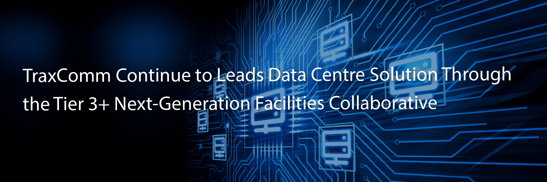 Cover picture for TraxComm's Tier 3+ Next-Generation Data Centre Solutions.